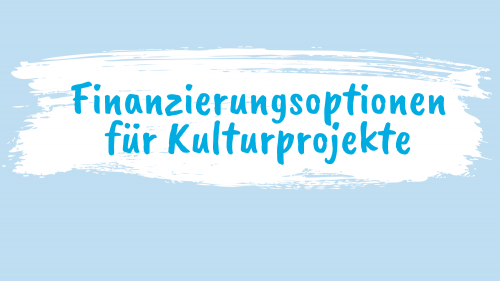 FINANZIERUNGSOPTIONEN FÜR KULTURPROJEKTE III